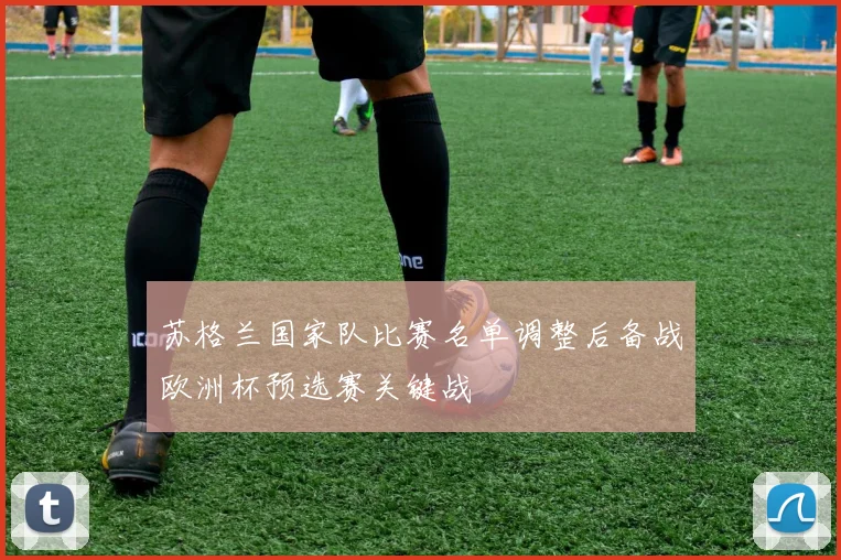苏格兰国家队比赛名单调整后备战欧洲杯预选赛关键战