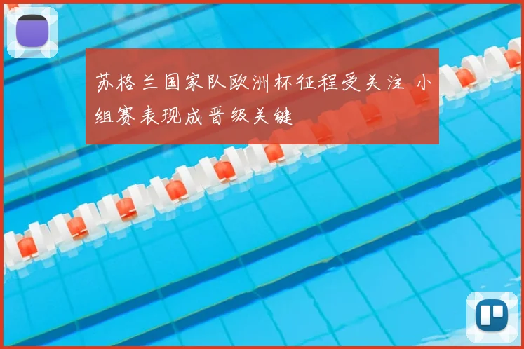 苏格兰国家队欧洲杯征程受关注 小组赛表现成晋级关键