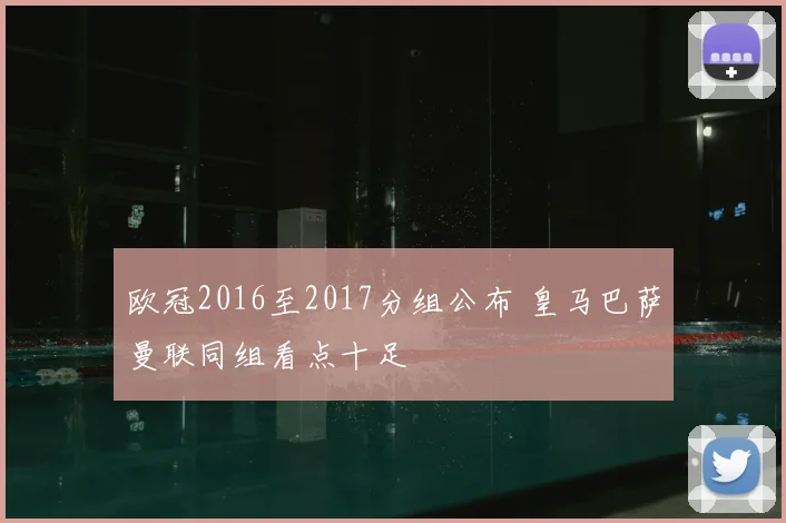 欧冠2016至2017分组公布 皇马巴萨曼联同组看点十足